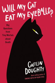 Free books audio download Will My Cat Eat My Eyeballs?: Big Questions from Tiny Mortals About Death English version 9780393652703