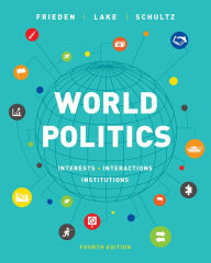 Title: World Politics: Interests, Interactions, Institutions / Edition 4, Author: Jeffry A. Frieden