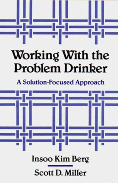 Working with the Problem Drinker: A Solution-Focused Approach / Edition 1