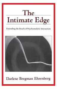 Title: The Intimate Edge: Extending the Reach of Psychoanalytic Interaction, Author: Darlene Bregman Ehrenberg