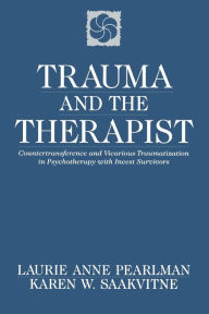Title: Trauma and the Therapist: Countertransference and Vicarious Traumatization in Psychotherapy with Incest Survivors / Edition 1, Author: Laurie Anne Pearlman