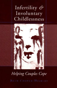 Title: Infertility and Involuntary Childlessness: Helping Couples Cope / Edition 1, Author: Beth Cooper-Hilbert
