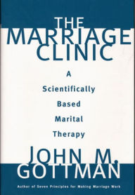 Title: The Marriage Clinic: A Scientifically Based Marital Therapy / Edition 1, Author: John M. Gottman Ph.D.