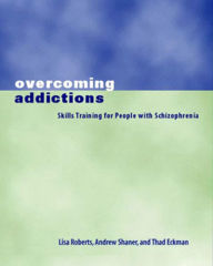 Title: Overcoming Addictions: Skills Training for People with Schizophrenia / Edition 1, Author: Thad Eckman Ph. D.