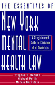 The Essentials of New York Mental Health Law: A Straight Forward Guide for Clinicians of All Disciplines / Edition 1