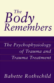 Title: The Body Remembers: The Psychophysiology of Trauma and Trauma Treatment / Edition 1, Author: Babette Rothschild