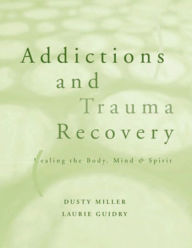 Title: Addictions and Trauma Recovery: Healing the Body, Mind, and Spirit, Author: Laurie Guidry