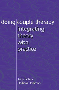 Title: Doing Couple Therapy: Integrating Theory with Practice / Edition 2, Author: Toby Bobes Ph. D.