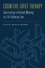 Cognitive Grief Therapy: Constructing a Rational Meaning to Life Following Loss / Edition 1