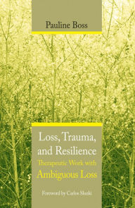 Title: Loss, Trauma, and Resilience: Therapeutic Work With Ambiguous Loss / Edition 1, Author: Pauline Boss