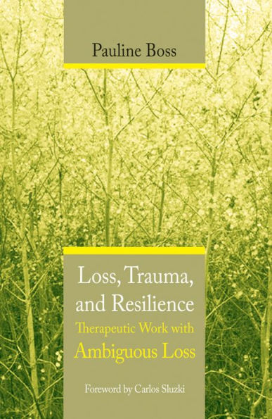 Loss, Trauma, and Resilience: Therapeutic Work With Ambiguous Loss / Edition 1