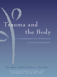 Title: Trauma and the Body: A Sensorimotor Approach to Psychotherapy, Author: Kekuni Minton Ph.D.