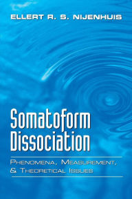 Title: Somatoform Dissociation: Phenomena, Measurement, and Theoretical Issues, Author: Ellert R. S. Nijenhuis Ph.D.