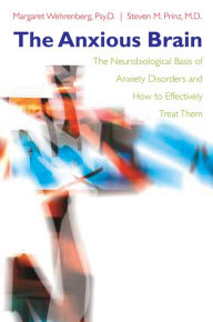 Title: The Anxious Brain: The Neurobiological Basis of Anxiety Disorders and How to Effectively Treat Them, Author: Steven M. Prinz M.D.