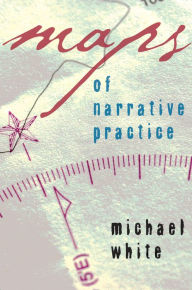 Title: Maps of Narrative Practice / Edition 1, Author: Michael White
