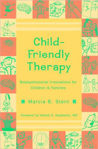 Title: Child-Friendly Therapy: Biopsychosocial Innovations for Children and Families / Edition 2, Author: Marcia B. Stern PsyD