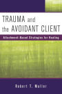 Trauma and the Avoidant Client: Attachment-Based Strategies for Healing