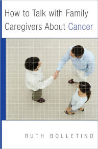 Title: How to Talk with Family Caregivers About Cancer, Author: Ruth Bolletino PhD