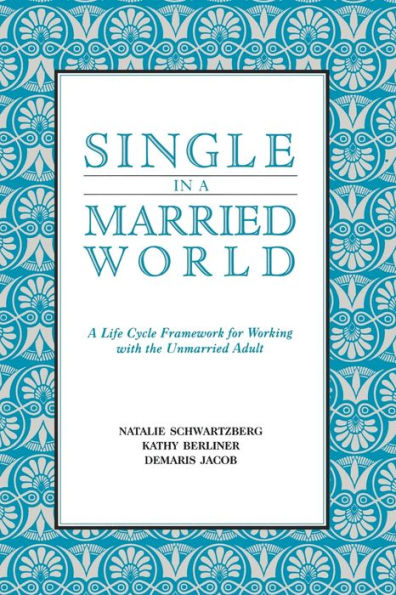 Single in a Married World: A Life Cycle Framework for Working with the Unmarried Adult