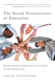 Title: The Social Neuroscience of Education: Optimizing Attachment and Learning in the Classroom, Author: Louis Cozolino