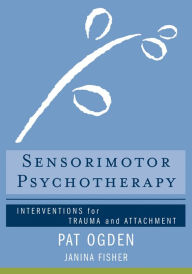 Title: Sensorimotor Psychotherapy: Interventions for Trauma and Attachment, Author: Pat Ogden Ph.D.