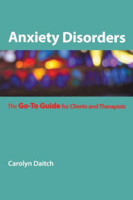 Anxiety Disorders: The Go-To Guide for Clients and Therapists