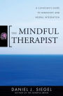 The Mindful Therapist: A Clinician's Guide to Mindsight and Neural Integration