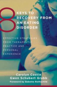Title: 8 Keys to Recovery from an Eating Disorder: Effective Strategies from Therapeutic Practice and Personal Experience, Author: Carolyn Costin