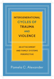 Intergenerational Cycles of Trauma and Violence: An Attachment and Family Systems Perspective