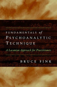 Title: Fundamentals of Psychoanalytic Technique: A Lacanian Approach for Practitioners, Author: Bruce Fink
