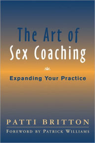 Title: The Art of Sex Coaching: Expanding Your Practice, Author: Patti Britton