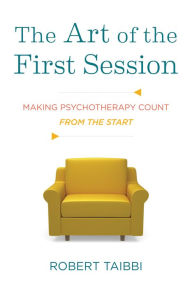 Title: The Art of the First Session: Making Psychotherapy Count From the Start, Author: Robert Taibbi