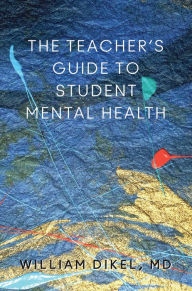 Title: The Teacher's Guide to Student Mental Health, Author: William Dikel MD