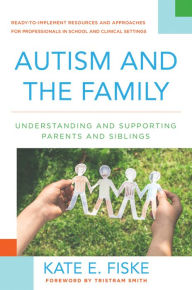 Title: Autism and the Family: Understanding and Supporting Parents and Siblings, Author: Kate E. Fiske