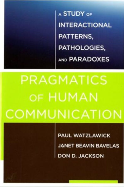 Pragmatics of Human Communication: A Study of Interactional Patterns, Pathologies and Paradoxes