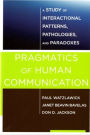 Pragmatics of Human Communication: A Study of Interactional Patterns, Pathologies and Paradoxes