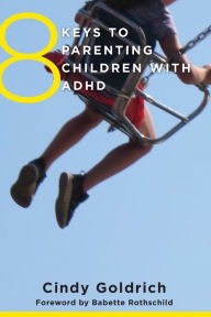 Title: 8 Keys to Parenting Children with ADHD, Author: Cindy Goldrich MEd