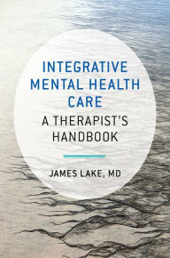 Title: Integrative Mental Health Care: A Therapist's Handbook, Author: James Lake MD