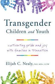 Title: Transgender Children and Youth: Cultivating Pride and Joy with Families in Transition, Author: Elijah C. Nealy