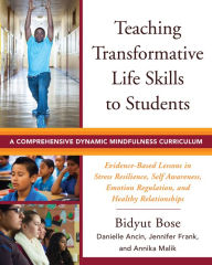 Title: Teaching Transformative Life Skills to Students: A Comprehensive Dynamic Mindfulness Curriculum, Author: Bidyut Bose