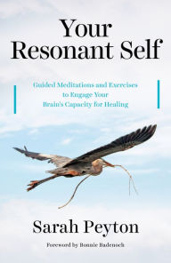 Title: Your Resonant Self: Guided Meditations and Exercises to Engage Your Brain's Capacity for Healing, Author: Sarah Peyton