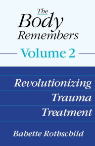 Title: The Body Remembers Volume 2: Revolutionizing Trauma Treatment, Author: Babette Rothschild