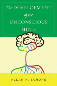 Title: The Development of the Unconscious Mind, Author: Allan N. Schore Ph.D.