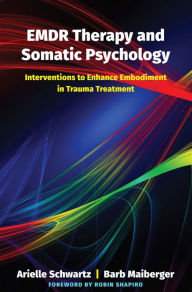 Title: EMDR Therapy and Somatic Psychology: Interventions to Enhance Embodiment in Trauma Treatment, Author: Arielle Schwartz