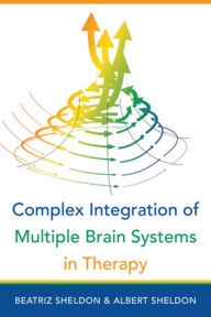 Title: Complex Integration of Multiple Brain Systems in Therapy, Author: Beatriz Sheldon