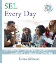 Title: SEL Every Day: Integrating Social and Emotional Learning with Instruction in Secondary Classrooms (SEL Solutions Series), Author: Meena Srinivasan