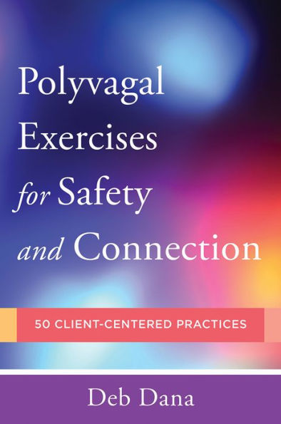 Polyvagal Exercises for Safety and Connection: 50 Client-Centered Practices
