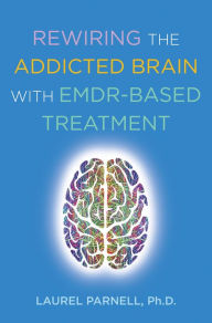 Online book free download pdf Rewiring the Addicted Brain with EMDR-Based Treatment 9780393714234  by Laurel Parnell Ph.D. (English Edition)