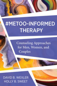 Title: MeToo-Informed Therapy: Counseling Approaches for Men, Women, and Couples, Author: David B. Wexler Ph.D.