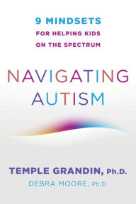 Title: Navigating Autism: 9 Mindsets For Helping Kids on the Spectrum, Author: Temple Grandin